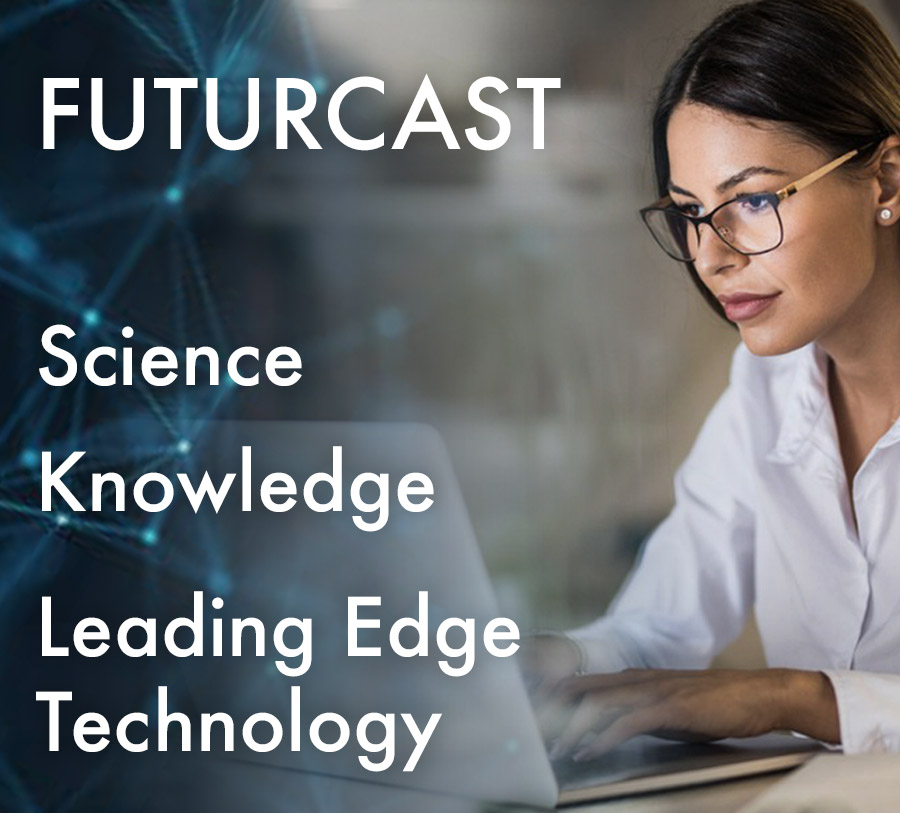 Futurcast Forecasting : Science, Knowledge,Leading Edge Technology